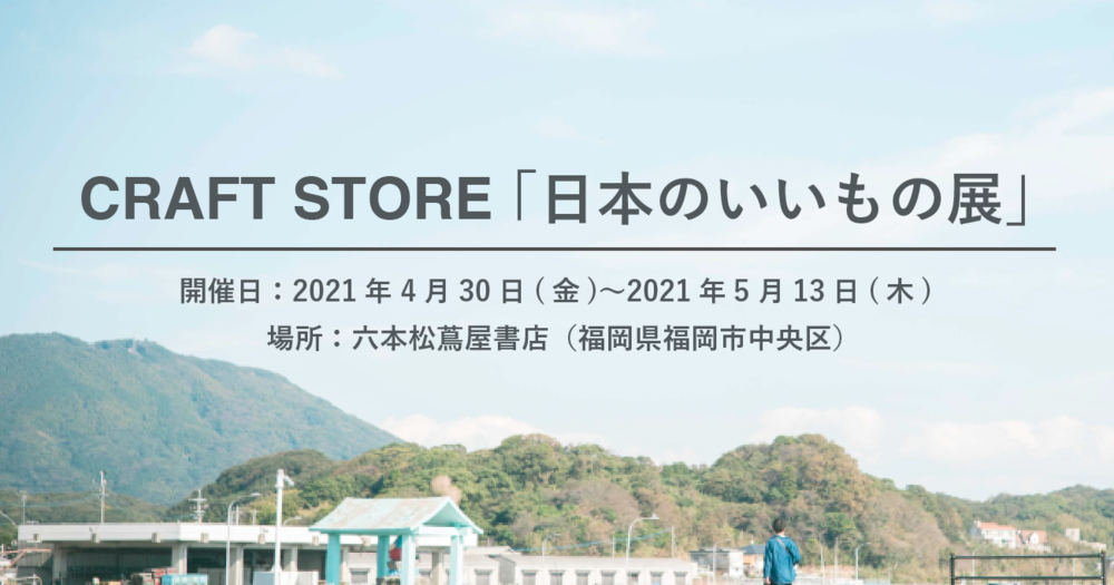 GWは六本松蔦屋書店へ!CRAFT STOREの「日本のいいもの展」を開催します。