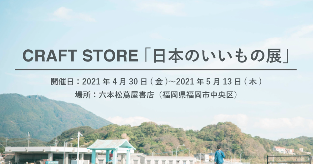 GWは六本松蔦屋書店へ！CRAFT STOREの「日本のいいもの展」を開催します。